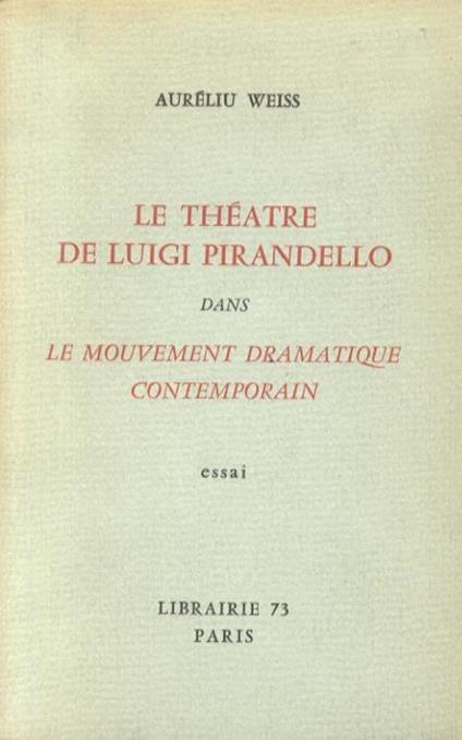 Le théatre de Luigi Pirandello dans le mouvement dramatique contemporain. Essai - Auréliu Weiss - copertina