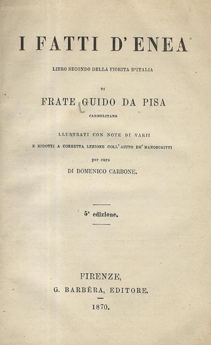 I fatti d'Enea. Libro secondo della Fiorita d'Italia di frate Guido da Pisa. Illustrati con note di varii e ridotti a corretta lezione coll'aiuto de' manoscritti. 5 edizione - Guido da Pisa - copertina