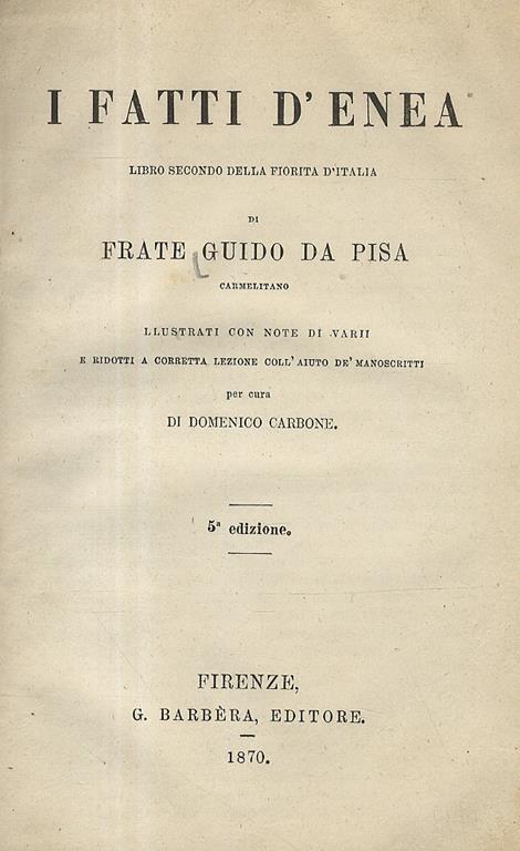 I fatti d'Enea. Libro secondo della Fiorita d'Italia di frate Guido da Pisa. Illustrati con note di varii e ridotti a corretta lezione coll'aiuto de' manoscritti. 5 edizione - Guido da Pisa - copertina
