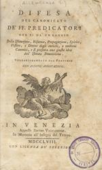 Difesa del canonicato dè FF. Predicatori ove si da un saggio della Istituzione, Riforma, Propagazione, Spirito, Vestito e Diritti degli antichi, e moderni Canonici, e si presenta una giusta idea dell'Istituto Domenicano. Volgarizzamento dal francese