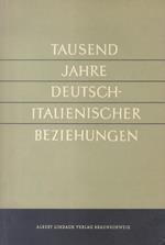 Tausend Jahre deutsch-italienischer Beziehungen. Die Ergebnisse der deutsch-italianischen Historikertagungen in Braunschweig (1953), Goslar (1956), Siena (1957), Bamberg (1958) und Erice (1959)