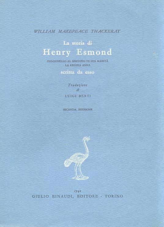 La storia di Henry Esmond. Colonnello al servizio di sua maestà la regina Anna. Scritta da esso. Traduzione di Luigi Berti. Seconda edizione - William M. Thackeray - copertina