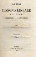 Disegno lineare a seste e riga applicato all'industria. Adorno di 80 tavole in rame contenenti una collezione completa di 521 disegni. Opera con testo a fronte delle tavole. Versione libera di A. De-Bonis.