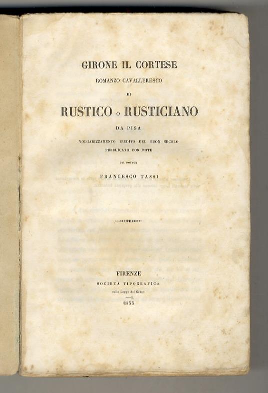 Girone il cortese, romanzo cavalleresco di Rustico o Rusticiano da Pisa. Volgarizzamento inedito del buon secolo pubblicato con note dal dott. Francesco Tassi. - copertina