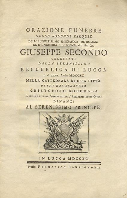 Orazione funebre nelle solenni esequie dell'augustissimo imperador de' romani re d'Ungheria e di Boemia &c. &c. &c. Giuseppe Secondo celebrate dalla serenissima Repubblica di Lucca il dì 26. aprile 1790. nella cattedrale di essa citta detta dal senat - Cristoforo Boccella - copertina