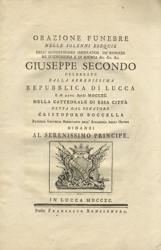 Orazione funebre nelle solenni esequie dell'augustissimo imperador de' romani re d'Ungheria e di Boemia &c. &c. &c. Giuseppe Secondo celebrate dalla serenissima Repubblica di Lucca il dì 26. aprile 1790. nella cattedrale di essa citta detta dal senat - Cristoforo Boccella - copertina