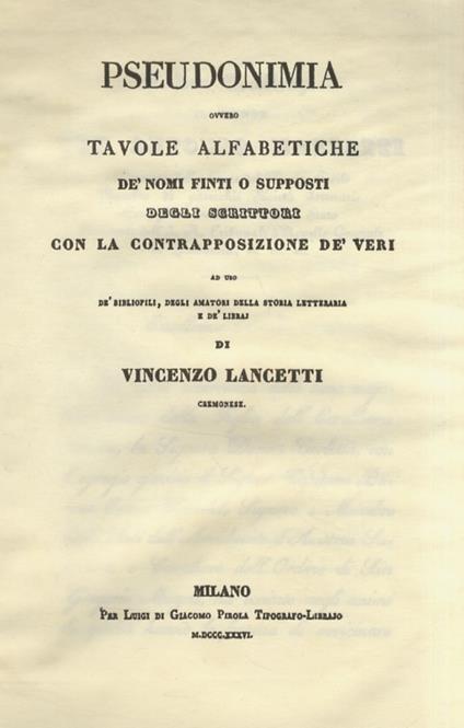 Pseudonima ovvero tavole alfabetiche de' nomi finti o supposti degli scrittori con la contrapposizione de' veri - Vincenzo Lancetti - copertina