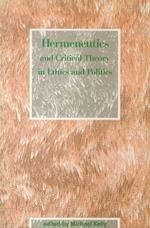 Hermeneutics and critical theory in ethics and politics. Edited by Michael Kelly.