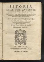 Istoria Delle Cose Avvenute In Toscana Dall'Anno 1300 Al 1348. Et Dell'Origine Della Parte Bianca, & Nera, Che Di Pistoia Si Sparse Per Tutta Toscana, & Lombardia & Dè Molti, e Fieri Accidenti, Che Ne Seguirono. Scritta Per Autore, Che Nè Medesim