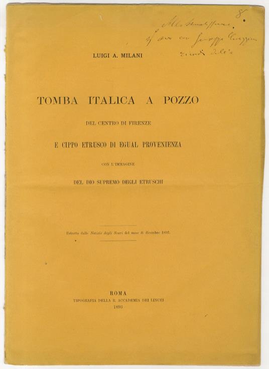 Tomba italica a pozzo del centro di Firenze e cippo etrusco di egual provenienza, con l'immagine del dio supremo degli Etruschi. Estratto dalle "Notizie degli scavi" del mese di dicembre 1892 - Luigi A. Milani - copertina