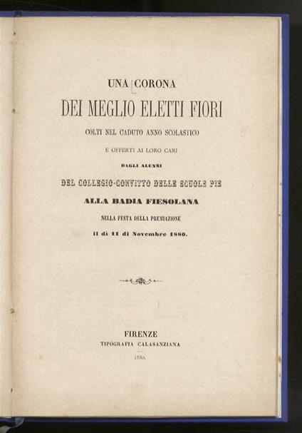 CORONA (UNA) dei meglio eletti fiori colti nel caduto anno scolastico e offerti ai loro cari dagli alunni del Collegio-Convitto delle Scuole Pie alla Badia Fiesolana nella festa della premiazione, il dì 11 di novembre 1880 - copertina