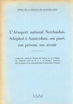 L' Aéroport national Neerlandais, Schiphol à Amsterdam: son passè, son prèsent, son avenir. Conferenza tenuta ai Membri del Centro per lo Sviluppo dei Trasporti Aerei (...)