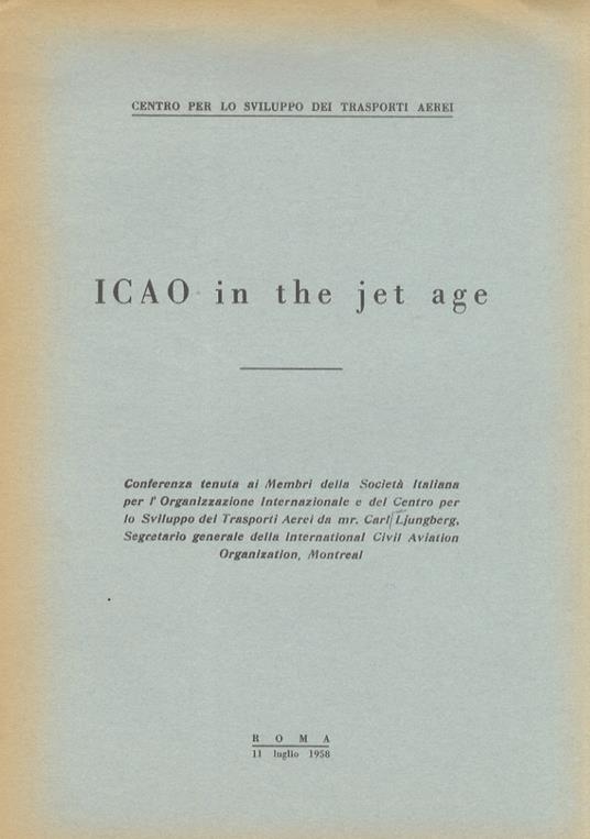 ICAO (International Civil Aviation Organization) in the jet age. Conferenza tenuta ai Membri della Società Italiana per l'Organizzazione Internazionale e del Centro per lo Sviluppo dei Tasporti Aerei (...) - Carl Ljungberg - copertina