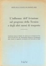 L' influenza dell'Aviazione sul progresso della Tecnica e degli altri mezzi di trasporto. Conferenza tenuta ai Membri del Centro per lo Sviluppo dei Trasporti Aerei (...)