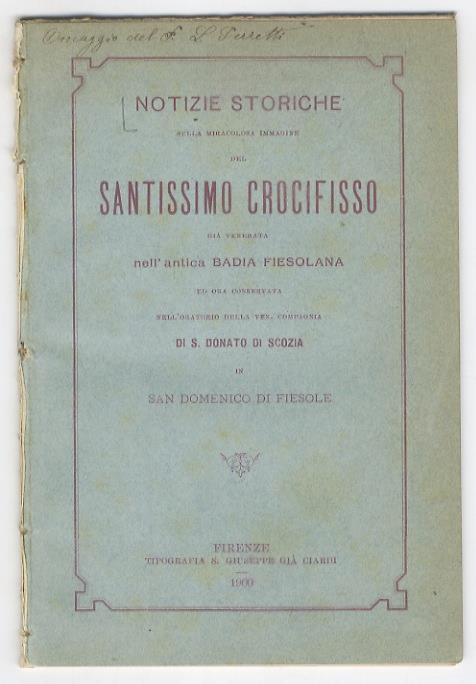 NOTIZIE storiche sulla immagine prodigiosa del Santissimo Crocifisso già venerata nell'antica Badia Fiesolana ed ora conservata nell'oratorio della Ven. Compagnia di S. Donato di Scozia in San Domenico di Fiesole - copertina