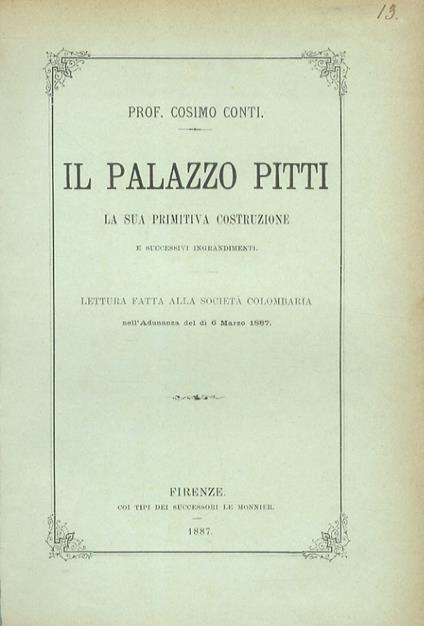 Il palazzo Pitti. La sua primitiva costruzione e successivi ingrandimenti. Lettura fatta alla Società Colombaria nell'adunanza del dì 6 marzo 1887 - Cosimo Conti - copertina