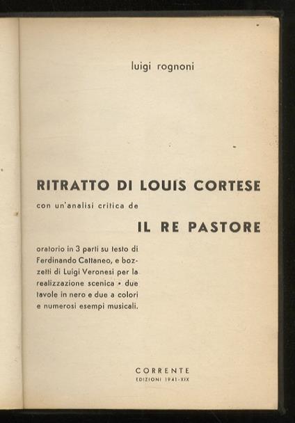 Ritratto di Louis Cortese. Con un’analisi critica de il Re Pastore oratorio in 3 parti su testo di Ferdinando Cattaneo, e bozzetti di Luigi Veronesi per la realizzazione scenica [...] - Luigi Rognoni - copertina