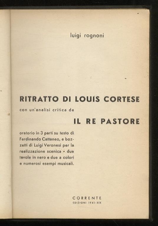 Ritratto di Louis Cortese. Con un’analisi critica de il Re Pastore oratorio in 3 parti su testo di Ferdinando Cattaneo, e bozzetti di Luigi Veronesi per la realizzazione scenica [...] - Luigi Rognoni - copertina