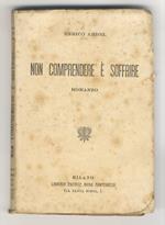 Non comprendere è soffrire. Romanzo