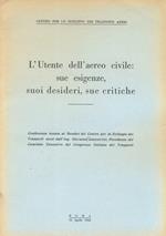 L' Utente dell'aereo civile: sue esigenze, suoi desideri, sue critiche. Conferenza tenuta ai Membri del Centro per lo Sviluppo dei Trasporti Aerei (...)