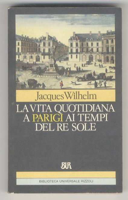 La vita quotidiana a Parigi al tempo del re Sole - Jacques Wilhelm - copertina