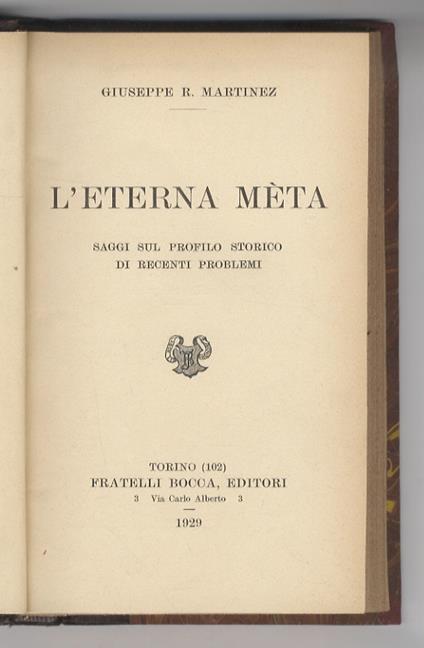 L’Eterna mèta. Saggi sul profilo storico di recenti problemi. [Cenni e rilievi sul problema della Pace nel pensiero dei Greci e dei Romani - Atteggiamenti e motivi sociologici alla vigilia della rivoluzione fascista] - Giuseppe R. Martinez - copertina