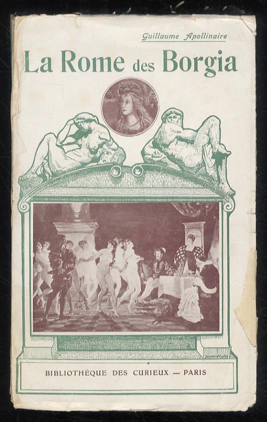 La Rome des Borgia. La Pape Alexandre VI entre sa maîtresse et ses deux fils. Cesar et Lucrèce. La fiancée de Jesus-Christ. Orgies cardinalices [...]. Ouvrage orné de huit illustrations hors texte - Guillaume Apollinaire - copertina