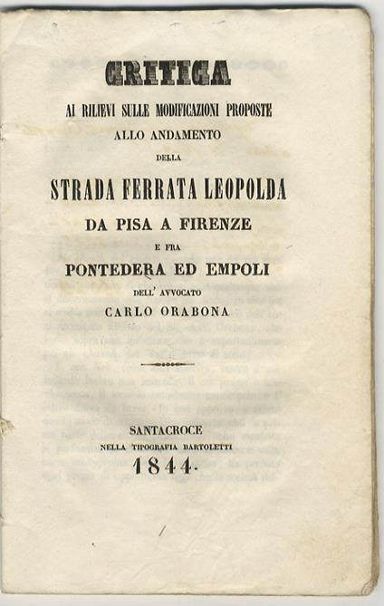 Critica ai rilievi slle modificazioni proposte allo andamento della Strada Ferrata Leopolda da Pisa a Firenze e fra Pontedera ed Empoli dell’avvocato Carlo Orabona. [Legato con:] BANTI Giuseppe. Osservazioni ai rilievi sulle modificazioni proposte de - Odoardo Turchetti - copertina