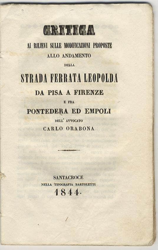 Critica ai rilievi slle modificazioni proposte allo andamento della Strada Ferrata Leopolda da Pisa a Firenze e fra Pontedera ed Empoli dell’avvocato Carlo Orabona. [Legato con:] BANTI Giuseppe. Osservazioni ai rilievi sulle modificazioni proposte de - Odoardo Turchetti - copertina