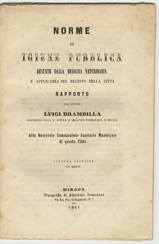 Norme di igiene pubblica desunte dalla medicina veterinaria e applicabili nel recinto della città. Rapporto del dottor Luigi Brambilla. Seconda edizione con aggiunte - Luigi Brambilla - copertina