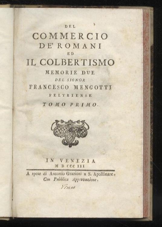 Del commercio de’ romani ed il Colbertismo. Tomo primo: Del commercio de’ Romani. Dalla prima Guerra Punica a Costantino. Dissertazione - Francesco Mengotti - copertina