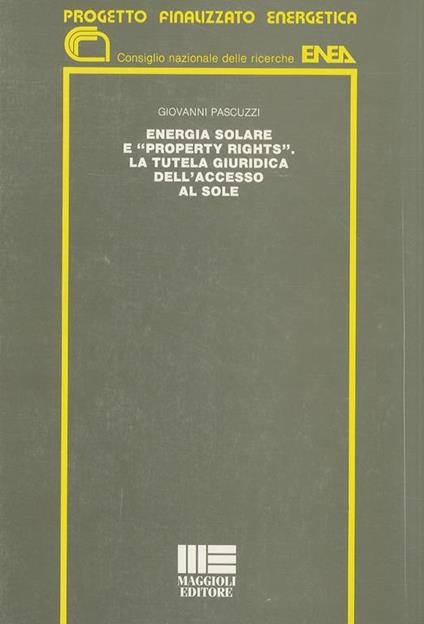 Energia solare e «Property rights». La tutela giuridica dell'accesso al sole - Giovanni Pascuzzi - copertina
