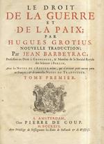 Le droit de la guerre et de la paix. Nouvelle traduction par J. Barbeyrac, avec des notes de l’Auteur mème, qui n’avoient point encore paru en François, & de nouvelles Notes du traducteur