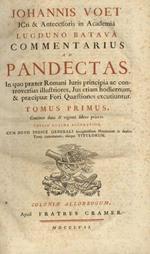 Commentarius ad Pandectas. In quo praeter Romani Juris principiae ac controversias illustriores, Jus etiam hodiernum & praecipuae Fori Quaestiones excutiuntur