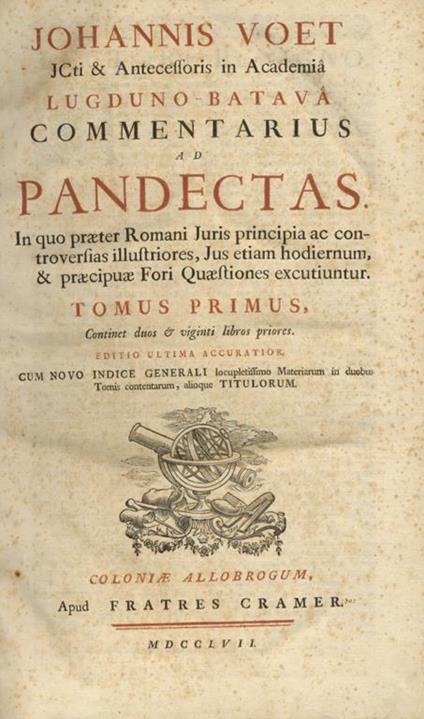 Commentarius ad Pandectas. In quo praeter Romani Juris principiae ac controversias illustriores, Jus etiam hodiernum & praecipuae Fori Quaestiones excutiuntur - Joannis Voet - copertina