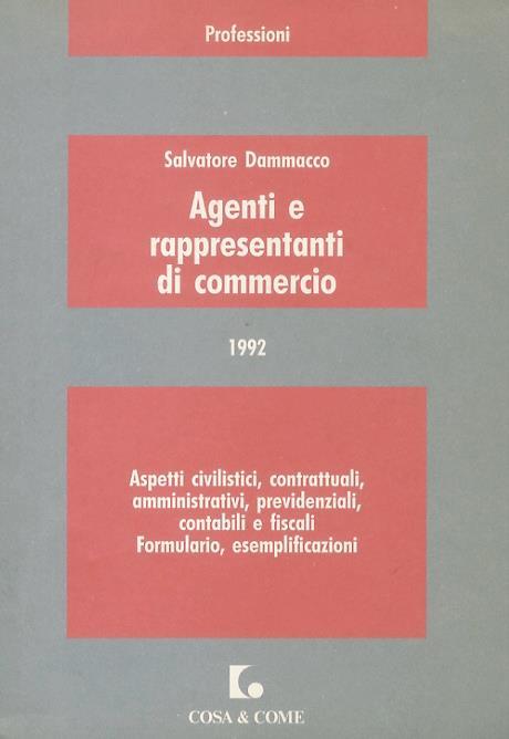 Agenti e rappresentanti di commercio. Aspetti civilistici, contrattuali, amministrativi, previdenziali, contabili e fiscali, formulario, esemplificazioni - Salvatore Dammacco - copertina