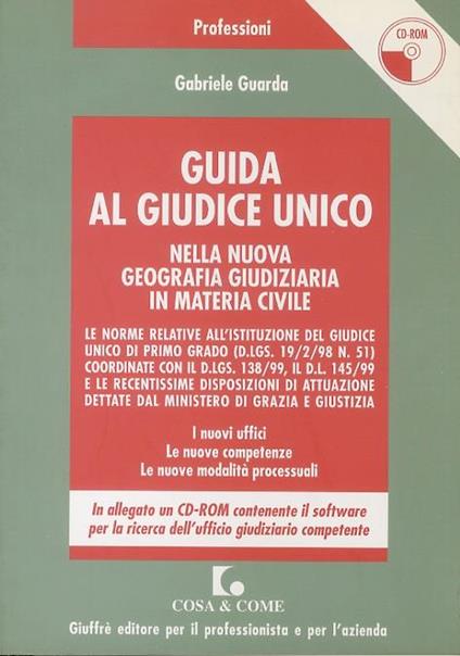 Guida al giudice unico nella nuova geografia giudiziaria in materia civile. Le norme relative al DL 19 febbraio 1998, n. 51. .. Con CD-ROM - Gabriele Guarda - copertina