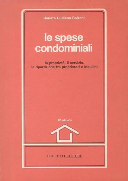 Le spese condominiali. La proprietà, il servizio, la ripartizione fra proprietari e inquilini - Renata G. Balzani - copertina