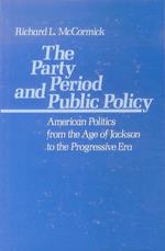 The Party Period and Public Policy. American Politics from the Age of Jackson to the Progressive Era