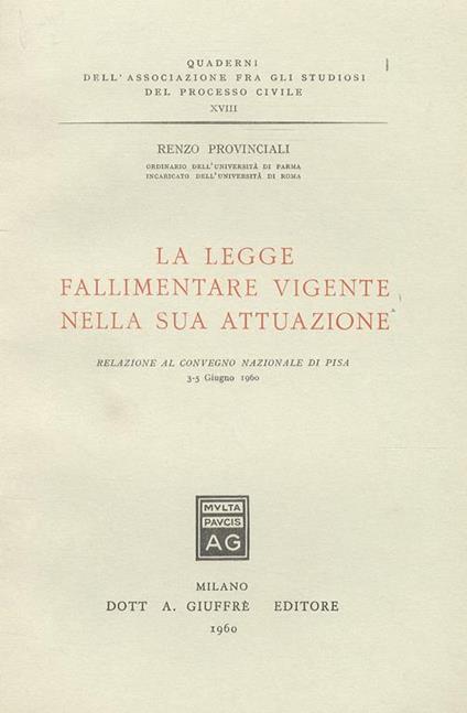 La legge fallimentare vigente nella sua attuazione. Relazione al convegno nazionale di Pisa 3-5 Giugno 1960 - Renzo Provinciali - copertina