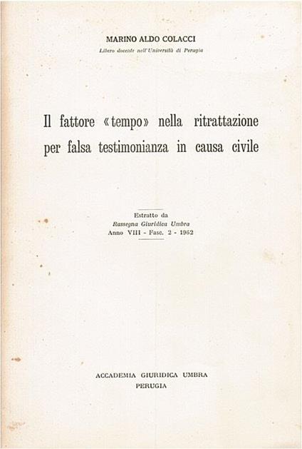 Il fattore <tempo> nella ritrattazione per falsa testimonianza in causa civile - Aldo Marino Colacci - copertina