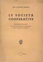 Le società cooperative. Manuale pratico per organizzatori, promotori, amministratori, sindaci e segretari di cooperative