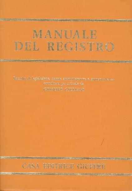 Manuale del registro. Raccolta di legislazione, norme amministrative e giurisprudenza, coordinata per articolo - Giuseppe Giuliani - copertina