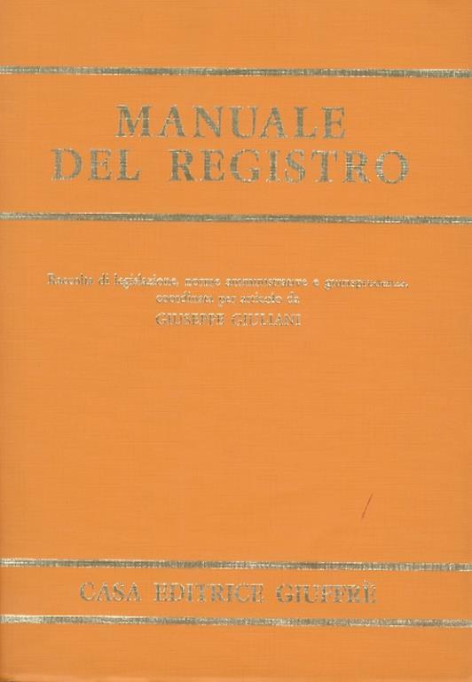 Manuale del registro. Raccolta di legislazione, norme amministrative e giurisprudenza, coordinata per articolo - Giuseppe Giuliani - copertina