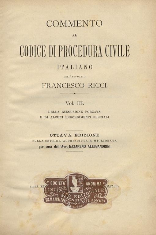 Commento al codice di procedura civile italiano. Vol. III: Della esecuzione forzata e di alcuni procedimenti speciali Vol. IV: Appendici e formulario. Ottava edizione - Francesco Ricci - copertina