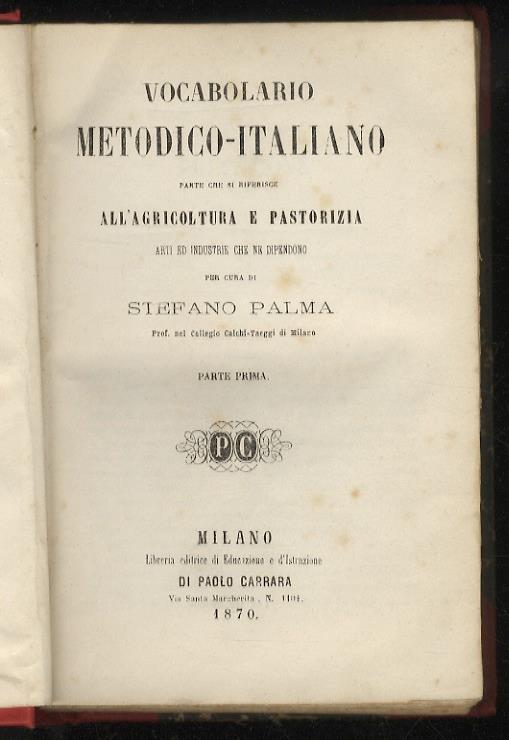 Vocabolario metodico-italiano. Parte che si riferisce all'agricoltura e pastorizia, arti ed industrie che ne dipendono [...] Parte prima [-parte seconda] - Stefano Palma - copertina