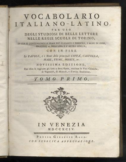 Vocabolario italiano-latino per uso degli studiosi di belle lettere nelle regie scuole di Torino, in cui si contengono le frasi più eleganti e difficili, i modi di dire, proverbj ec. dell'una e l'altra lingua con in fine le favole, e i nomi delle pr - copertina