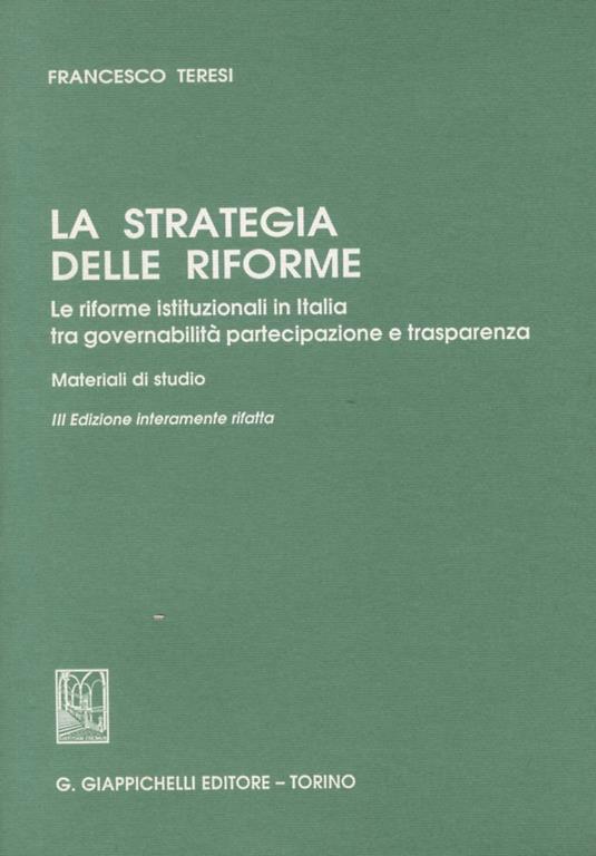 La stretegia delle riforme. Le riforme istituzionali in Italia tra governabilità, partecipazione e trasparenza. Materiali di studio. III edizione interamente rifatta - Francesco Teresi - copertina