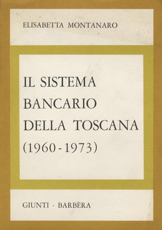 Il sistema bancario della Toscana. (1960-1973) - Elisabetta Montanaro - copertina