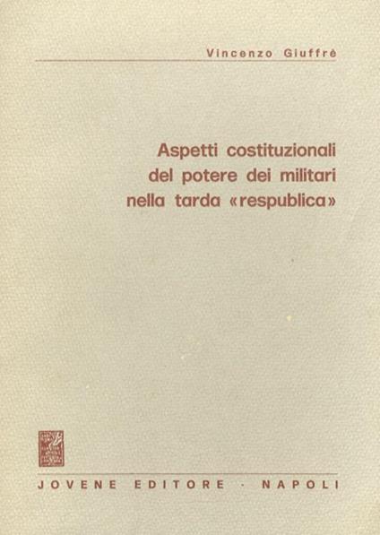Aspetti costituzionali del potere dei militari nella tarda “respublica” - Vincenzo Giuffrè - copertina